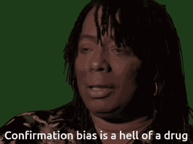 confirmation-bias-hell-of-a-drug.gif