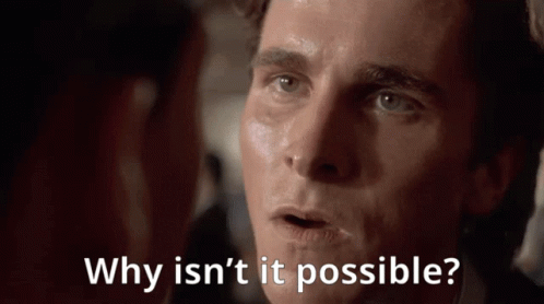 why-isnt-it-posssible-its-just-not.gif