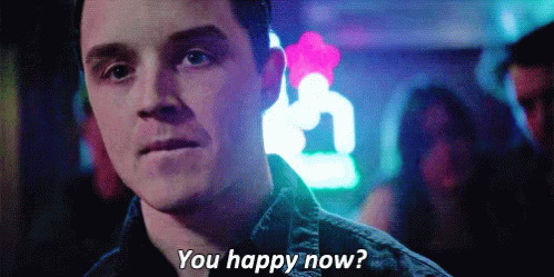 happy-now-you-happy-now.gif