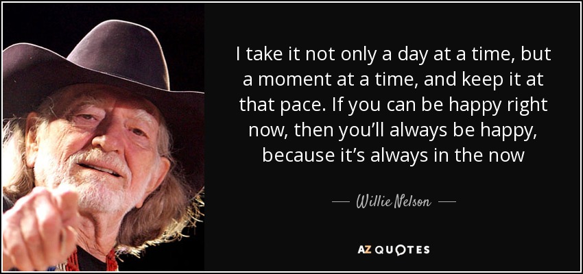 quote-i-take-it-not-only-a-day-at-a-time-but-a-moment-at-a-time-and-keep-it-at-that-pace-if-willie-nelson-81-13-55.jpg